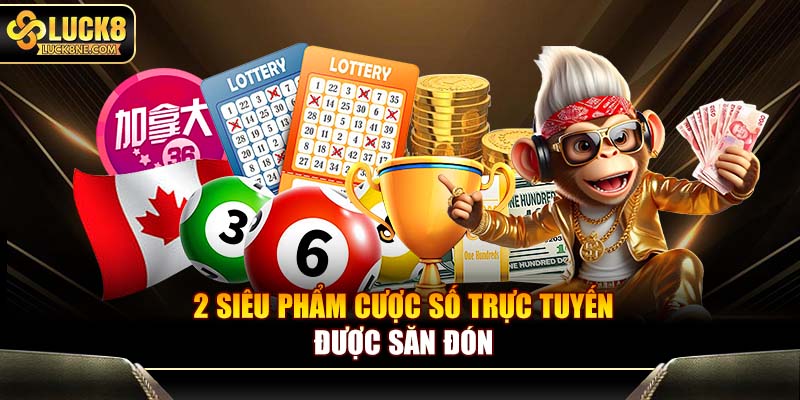 2 siêu phẩm cược số trực tuyến được săn đón