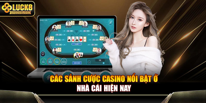 Các sảnh cược Casino nổi bật ở nhà cái hiện nay