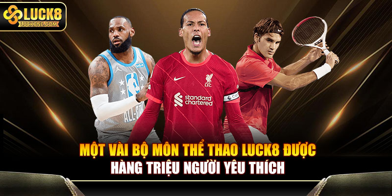 Một vài bộ môn thể thao Luck8 được hàng triệu người yêu thích