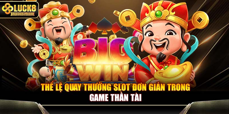 Thể lệ quay thưởng slot đơn giản trong game Thần Tài