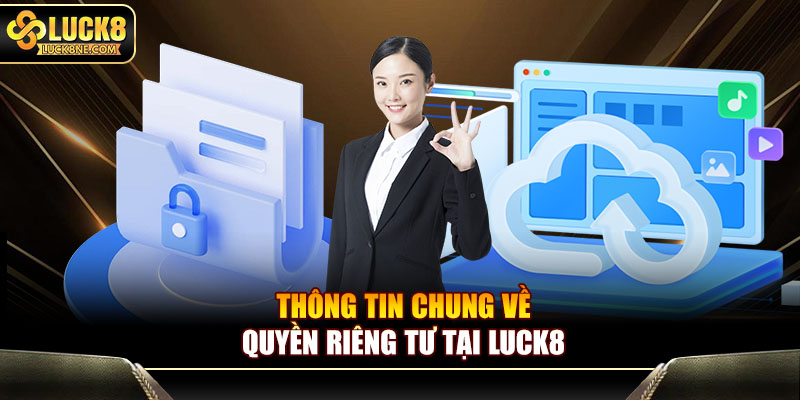 Thông tin chung về quyền riêng tư tại Luck8